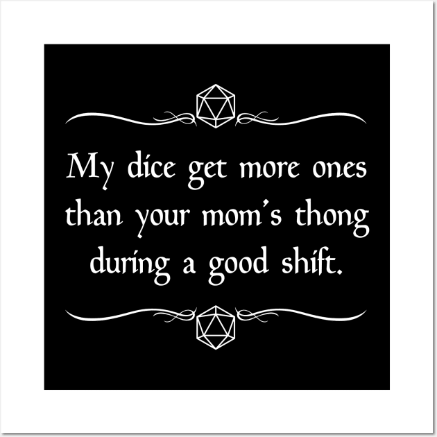 My Dice Get More Ones Than Your Mom's Thong During a Good Shift. Wall Art by robertbevan